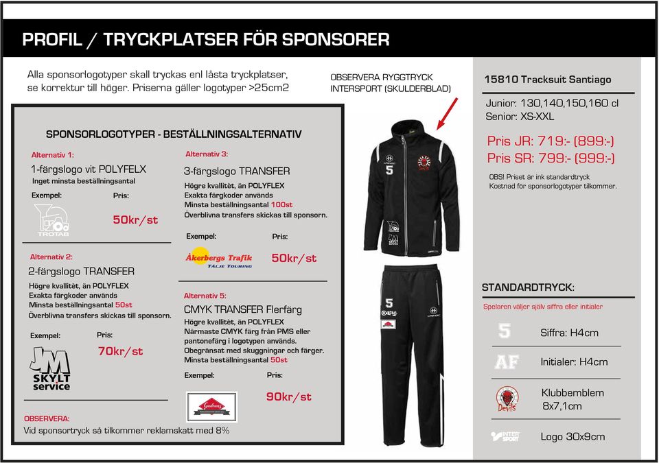 kvallitèt, än POLYFLEX Exakta färgkoder används Minsta beställningsantal 50st Överblivna transfers skickas till sponsorn.