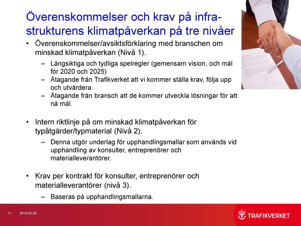 Åtagande från bransch att de kommer utveckla lösningar för att nå mål. Intern riktlinje på om minskad klimatpåverkan för typåtgärder/typmaterial (Nivå 2).