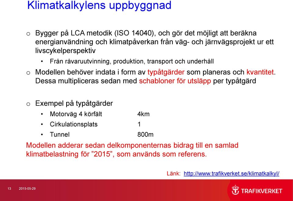 Dessa multipliceras sedan med schabloner för utsläpp per typåtgärd o Exempel på typåtgärder Motorväg 4 körfält 4km Cirkulationsplats 1 Tunnel 800m Modellen