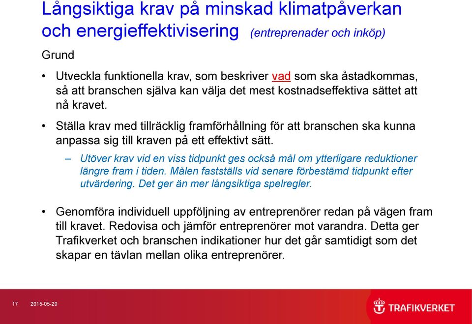 Utöver krav vid en viss tidpunkt ges också mål om ytterligare reduktioner längre fram i tiden. Målen fastställs vid senare förbestämd tidpunkt efter utvärdering. Det ger än mer långsiktiga spelregler.