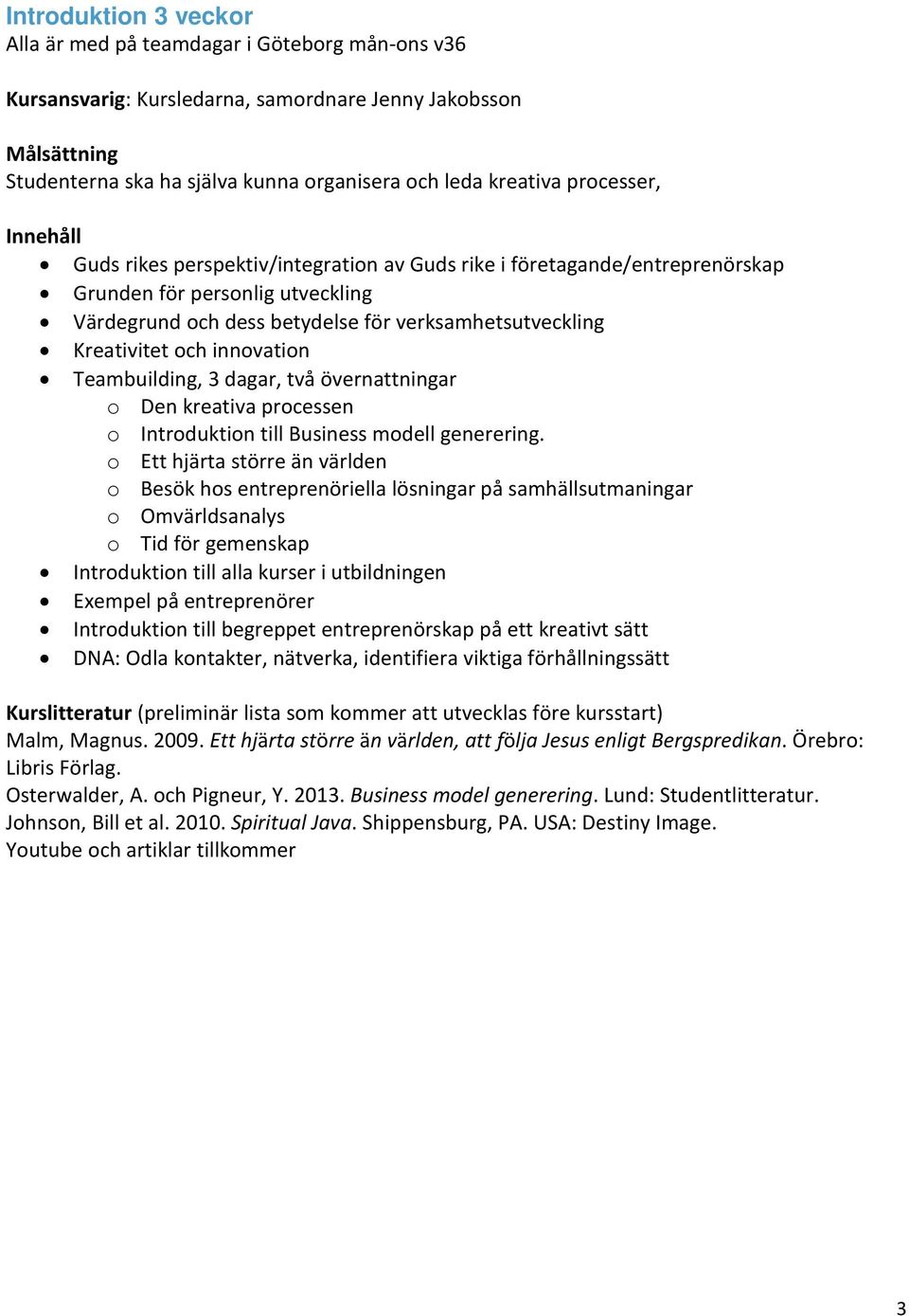 innovation Teambuilding, 3 dagar, två övernattningar o Den kreativa processen o Introduktion till Business modell generering.