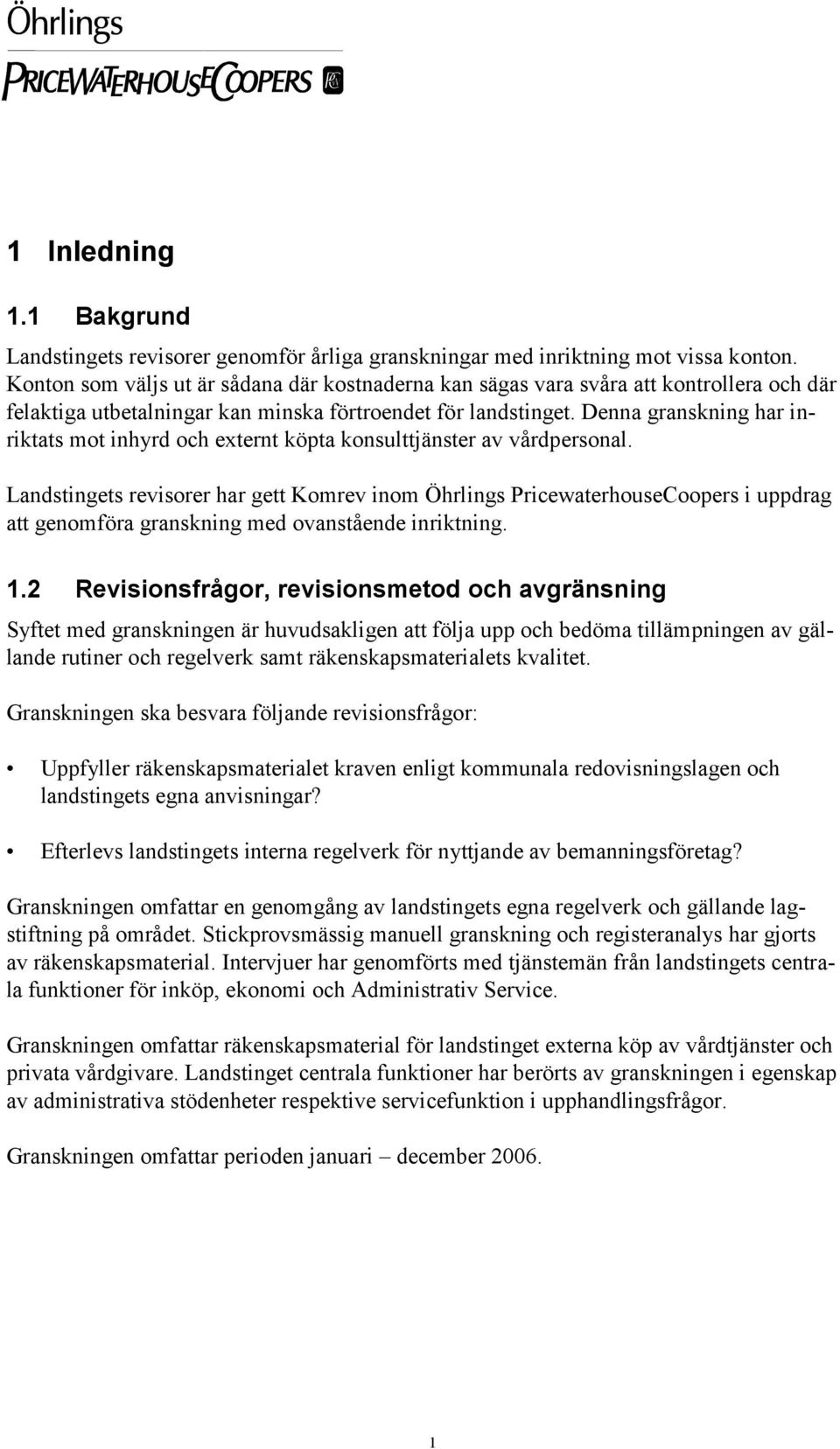 Denna granskning har inriktats mot inhyrd och externt köpta konsulttjänster av vårdpersonal.