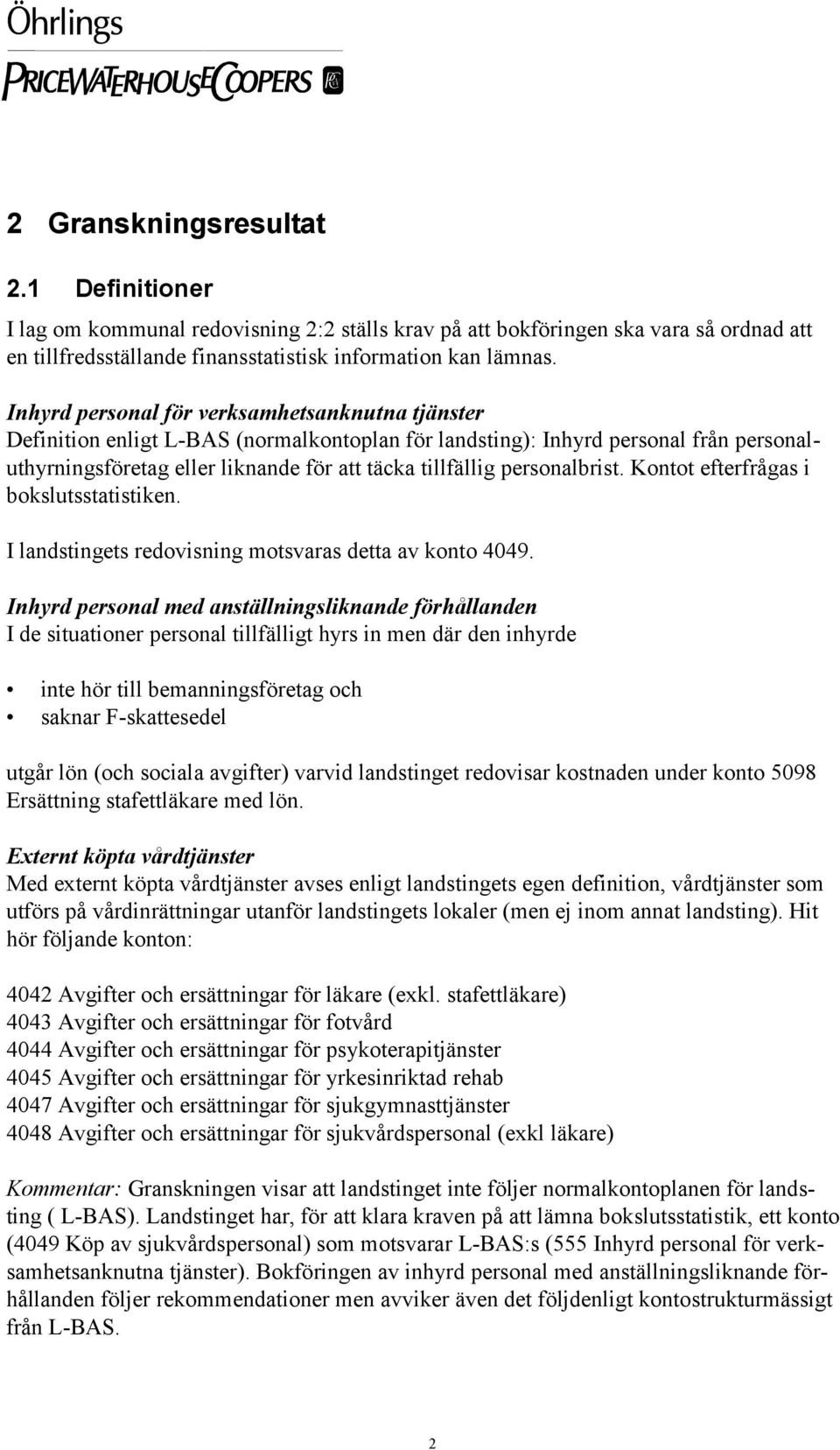 personalbrist. Kontot efterfrågas i bokslutsstatistiken. I landstingets redovisning motsvaras detta av konto 4049.