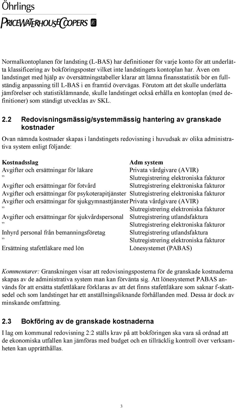 Förutom att det skulle underlätta jämförelser och statistiklämnande, skulle landstinget också erhålla en kontoplan (med definitioner) som ständigt utvecklas av SKL. 2.