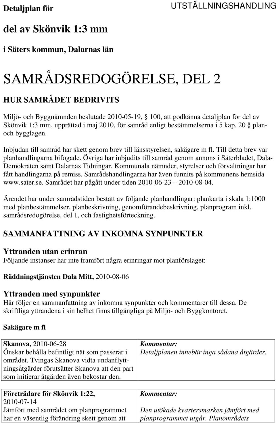 Till detta brev var planhandlingarna bifogade. Övriga har inbjudits till samråd genom annons i Säterbladet, Dala- Demokraten samt Dalarnas Tidningar.