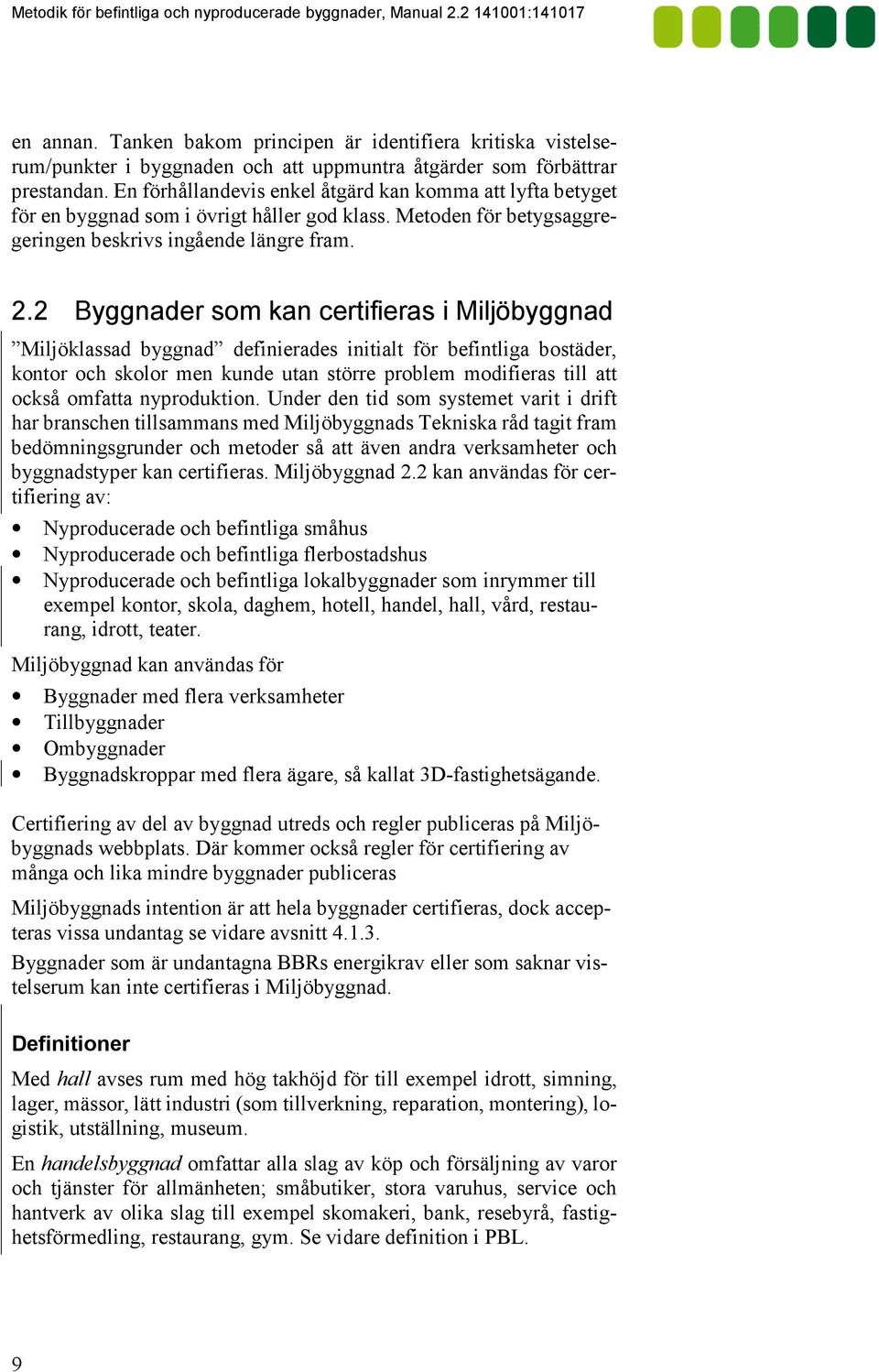 2 Byggnader som kan certifieras i Miljöbyggnad Miljöklassad byggnad definierades initialt för befintliga bostäder, kontor och skolor men kunde utan större problem modifieras till att också omfatta