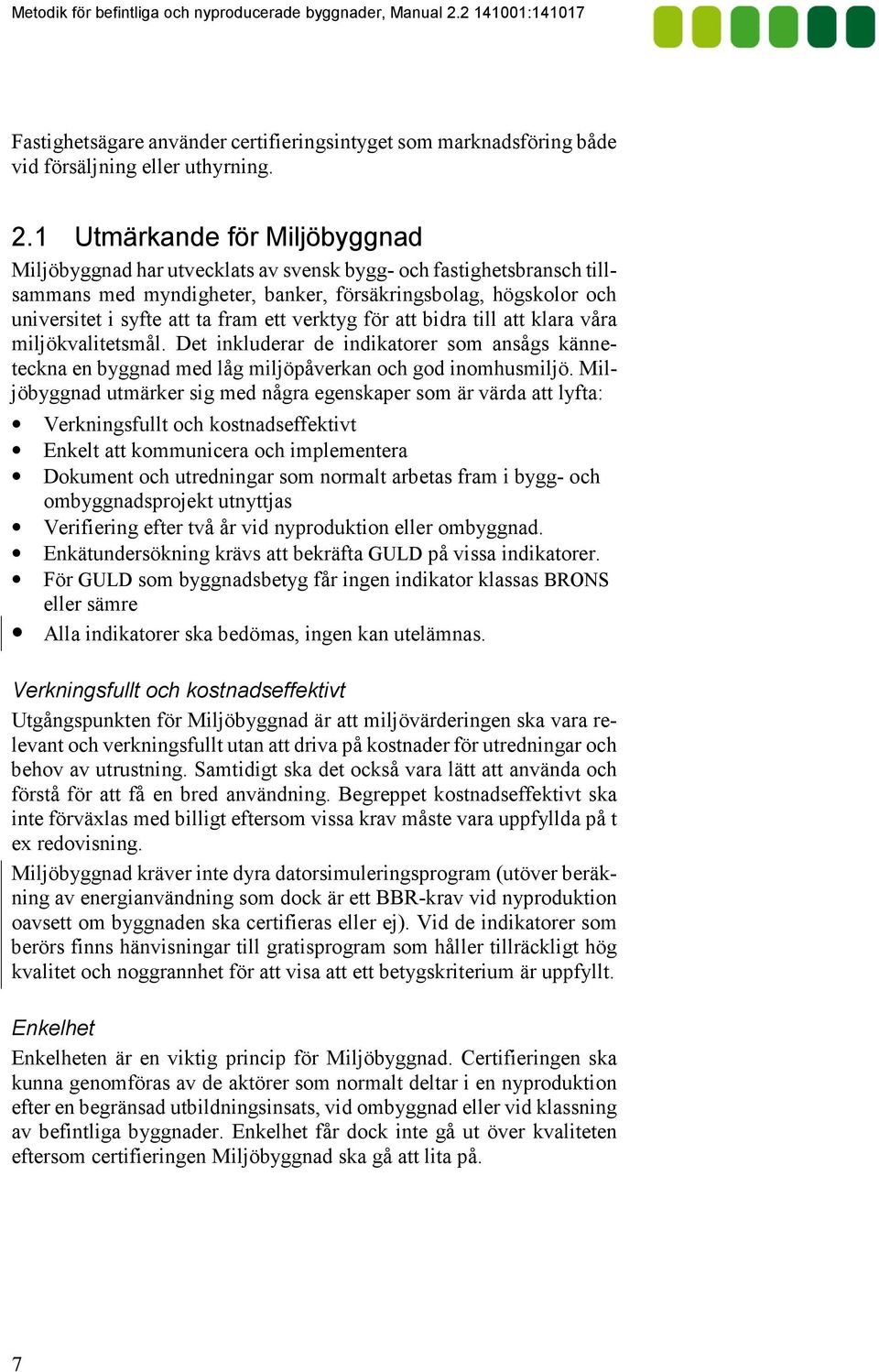 ett verktyg för att bidra till att klara våra miljökvalitetsmål. Det inkluderar de indikatorer som ansågs känneteckna en byggnad med låg miljöpåverkan och god inomhusmiljö.