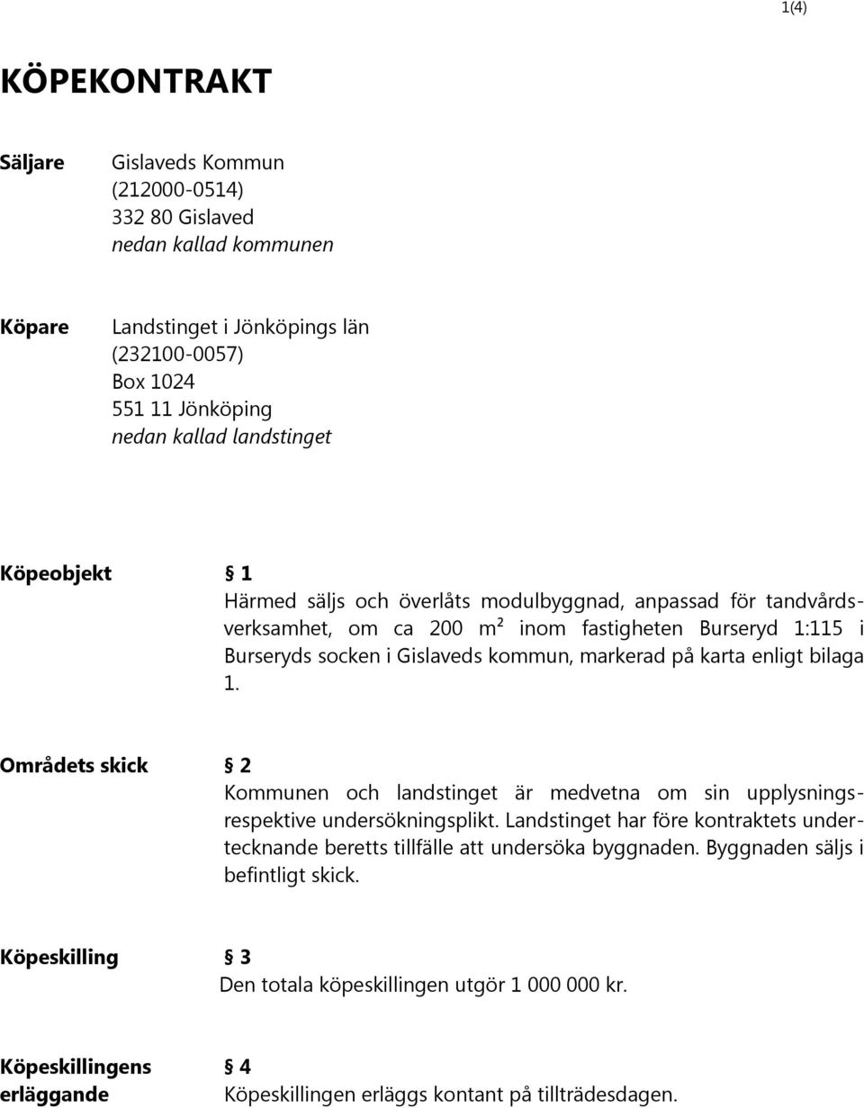 på karta enligt bilaga 1. Områdets skick 2 Kommunen och landstinget är medvetna om sin upplysningsrespektive undersökningsplikt.