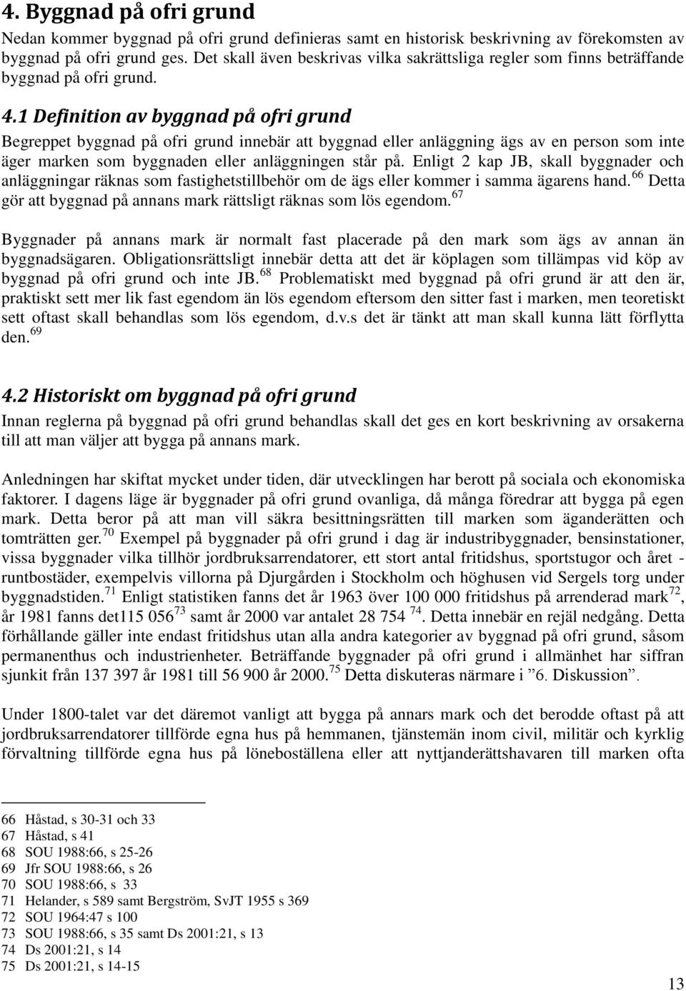 1 Definition av byggnad på ofri grund Begreppet byggnad på ofri grund innebär att byggnad eller anläggning ägs av en person som inte äger marken som byggnaden eller anläggningen står på.