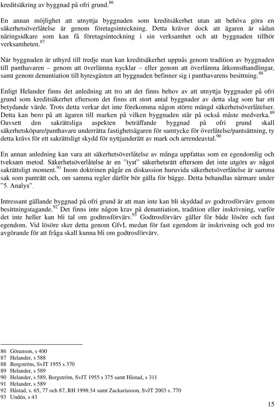 87 När byggnaden är uthyrd till tredje man kan kreditsäkerhet uppnås genom tradition av byggnaden till panthavaren genom att överlämna nycklar eller genom att överlämna åtkomsthandlingar, samt genom