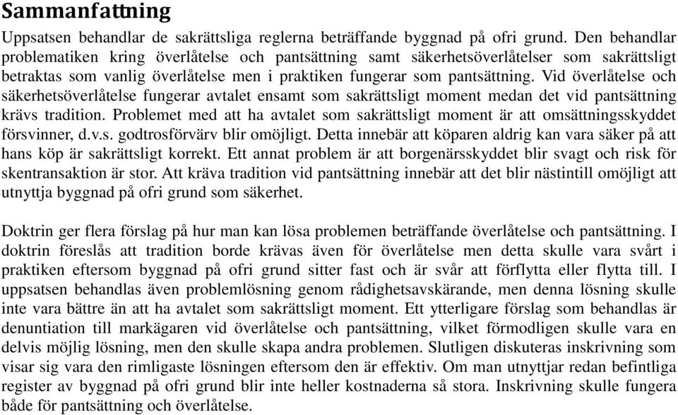 Vid överlåtelse och säkerhetsöverlåtelse fungerar avtalet ensamt som sakrättsligt moment medan det vid pantsättning krävs tradition.