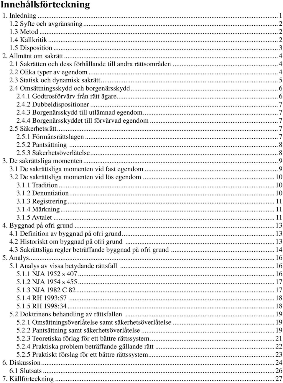 .. 6 2.4.2 Dubbeldispositioner... 7 2.4.3 Borgenärsskydd till utlämnad egendom... 7 2.4.4 Borgenärsskyddet till förvärvad egendom... 7 2.5 Säkerhetsrätt... 7 2.5.1 Förmånsrättslagen... 7 2.5.2 Pantsättning.