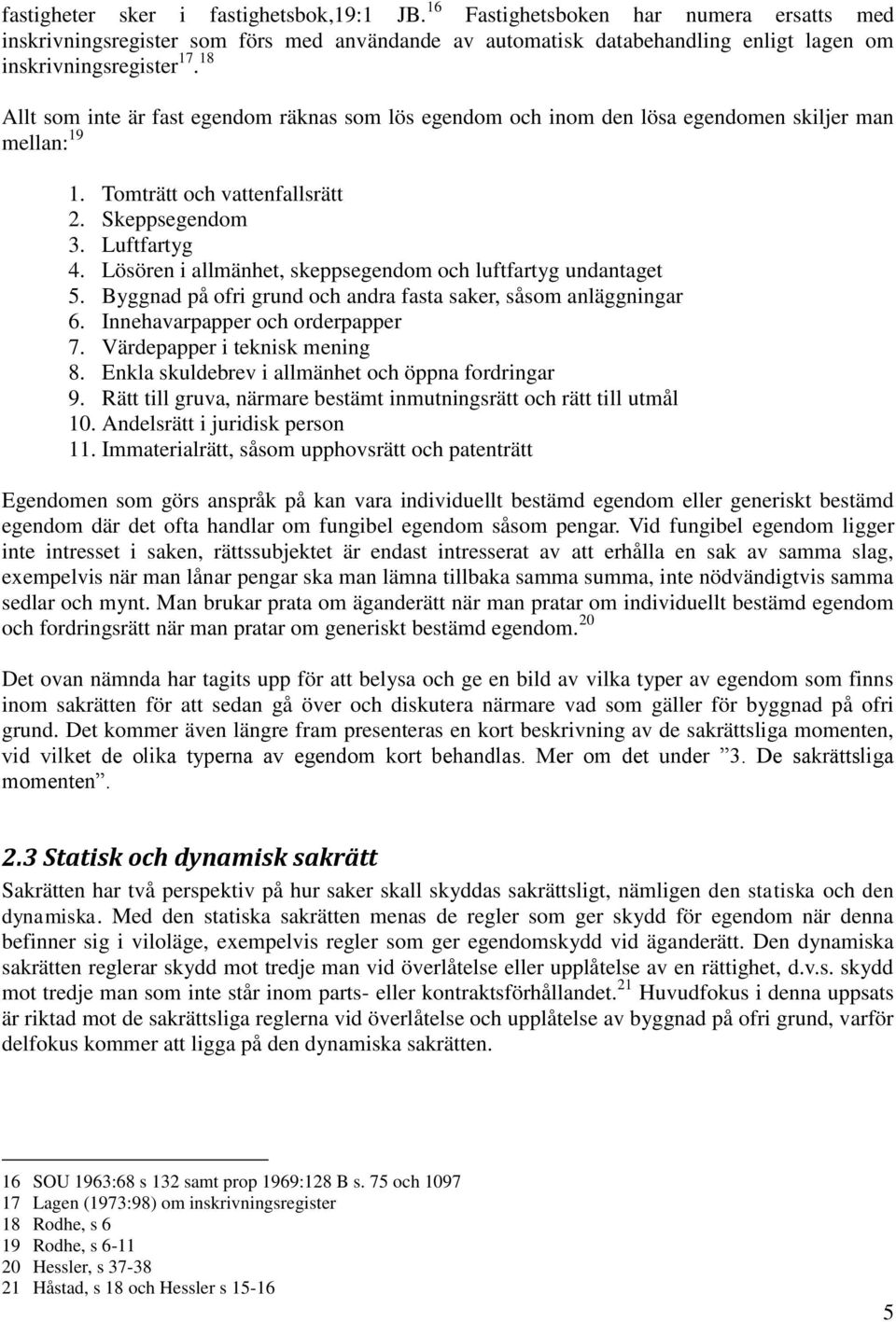 Lösören i allmänhet, skeppsegendom och luftfartyg undantaget 5. Byggnad på ofri grund och andra fasta saker, såsom anläggningar 6. Innehavarpapper och orderpapper 7. Värdepapper i teknisk mening 8.