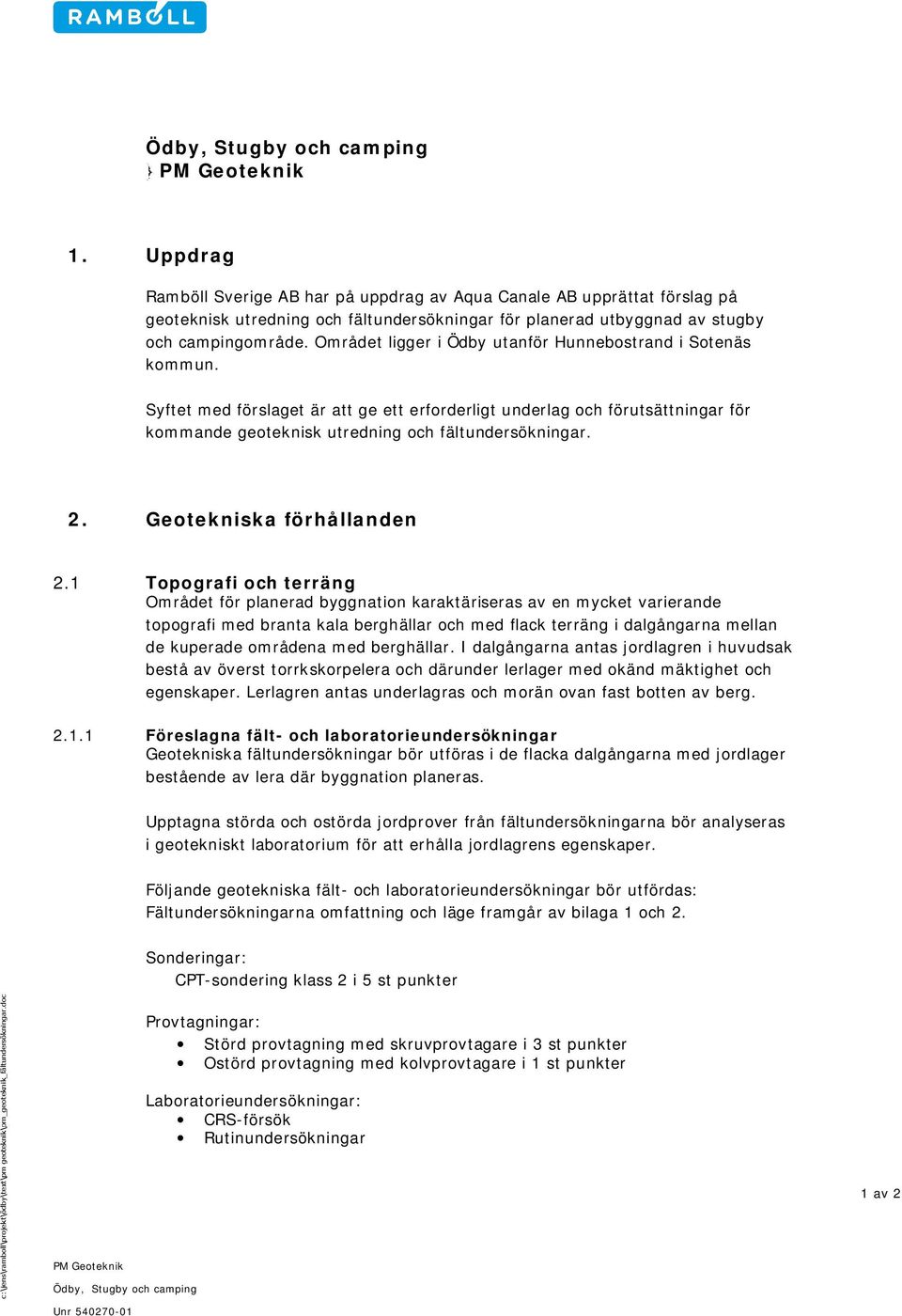 Området ligger i Ödby utanför Hunnebostrand i Sotenäs kommun. Syftet med förslaget är att ge ett erforderligt underlag och förutsättningar för kommande geoteknisk utredning och fältundersökningar. 2.