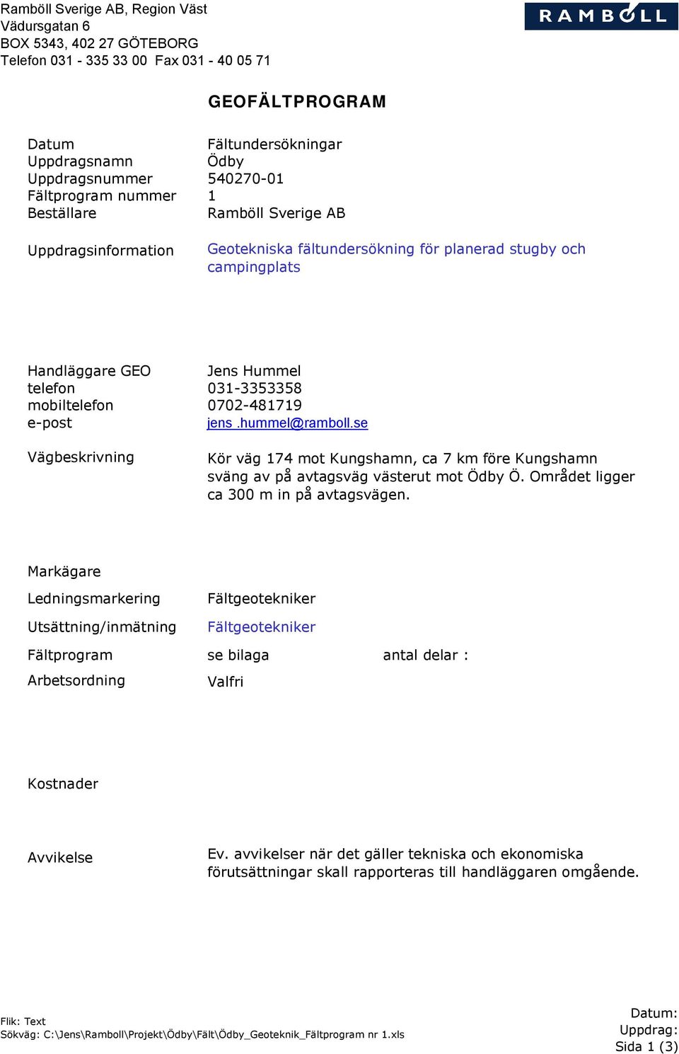 Jens Hummel 031 3353358 0702 481719 jens.hummel@ramboll.se Kör väg 174 mot Kungshamn, ca 7 km före Kungshamn sväng av på avtagsväg västerut mot Ödby Ö. Området ligger ca 300 m in på avtagsvägen.