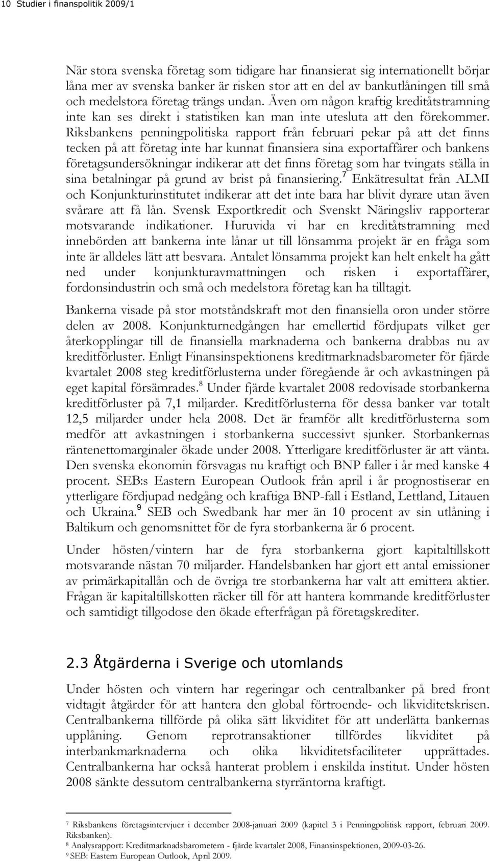 Riksbankens penningpolitiska rapport från februari pekar på att det finns tecken på att företag inte har kunnat finansiera sina exportaffärer och bankens företagsundersökningar indikerar att det