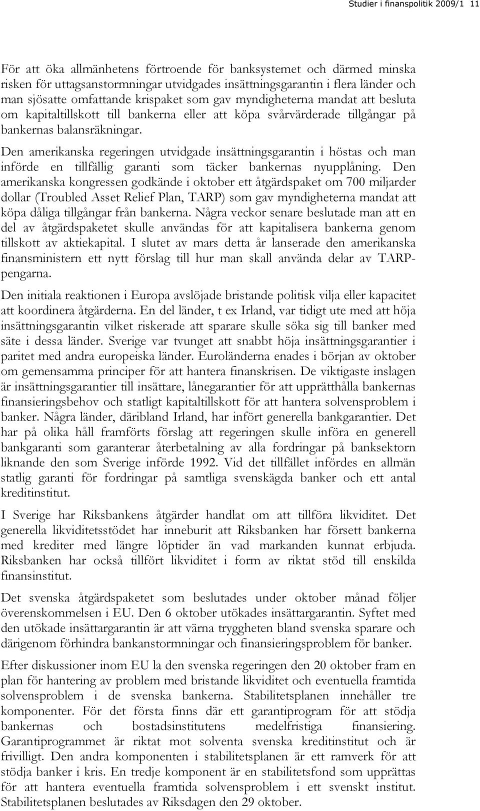 Den amerikanska regeringen utvidgade insättningsgarantin i höstas och man införde en tillfällig garanti som täcker bankernas nyupplåning.