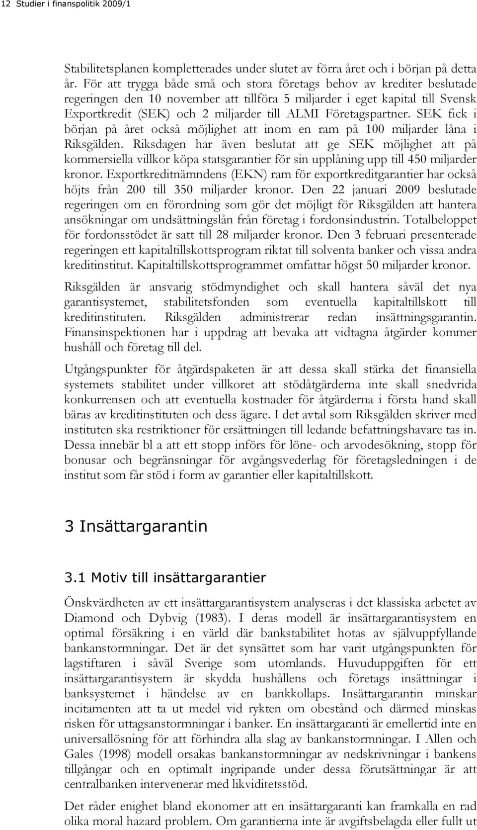 Företagspartner. SEK fick i början på året också möjlighet att inom en ram på 100 miljarder låna i Riksgälden.