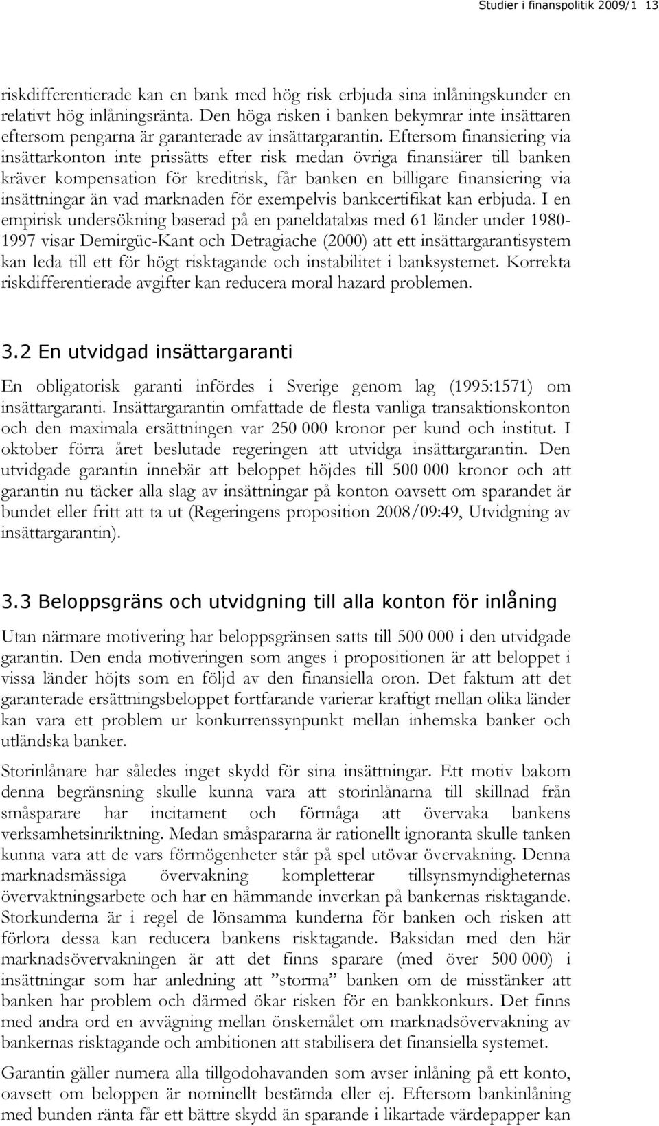 Eftersom finansiering via insättarkonton inte prissätts efter risk medan övriga finansiärer till banken kräver kompensation för kreditrisk, får banken en billigare finansiering via insättningar än