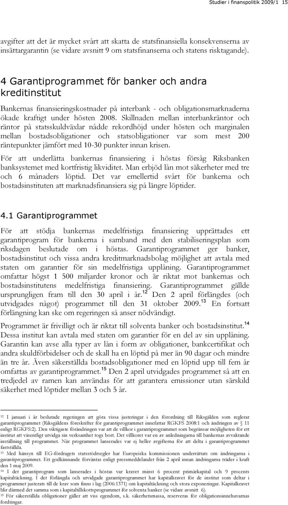 Skillnaden mellan interbankräntor och räntor på statsskuldväxlar nådde rekordhöjd under hösten och marginalen mellan bostadsobligationer och statsobligationer var som mest 200 räntepunkter jämfört