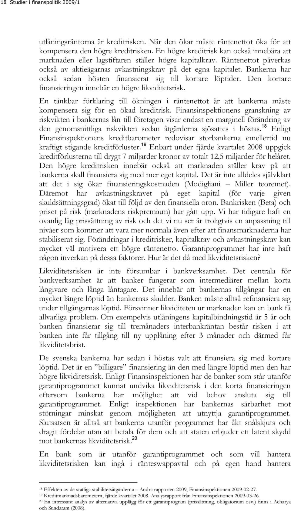 Bankerna har också sedan hösten finansierat sig till kortare löptider. Den kortare finansieringen innebär en högre likviditetsrisk.