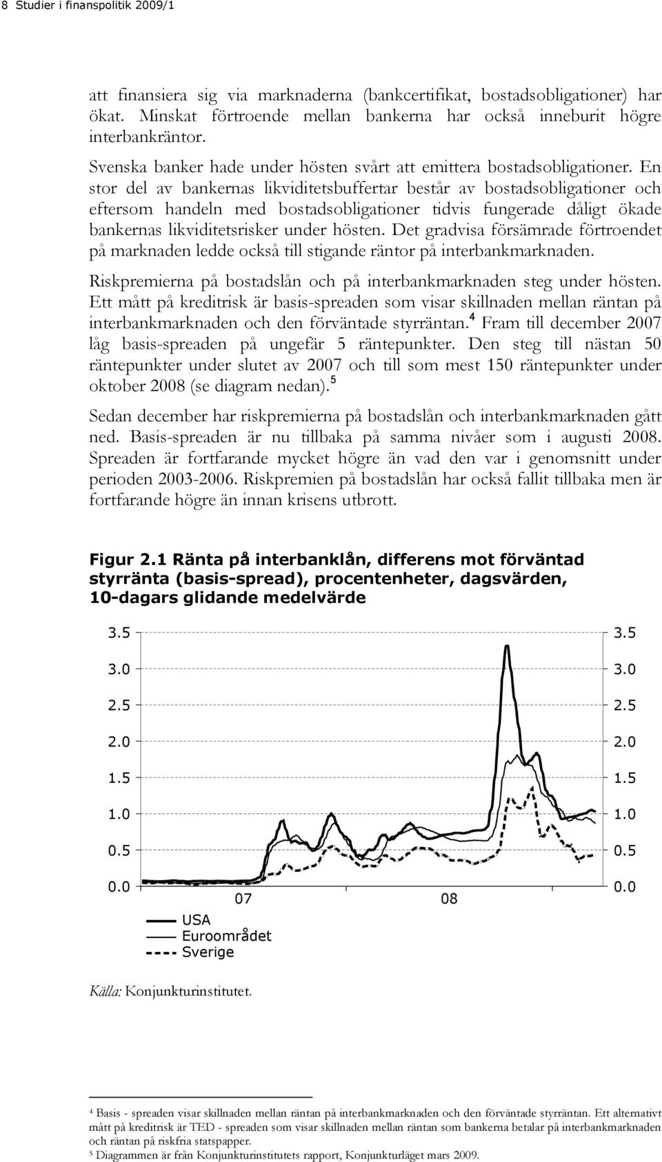 En stor del av bankernas likviditetsbuffertar består av bostadsobligationer och eftersom handeln med bostadsobligationer tidvis fungerade dåligt ökade bankernas likviditetsrisker under hösten.