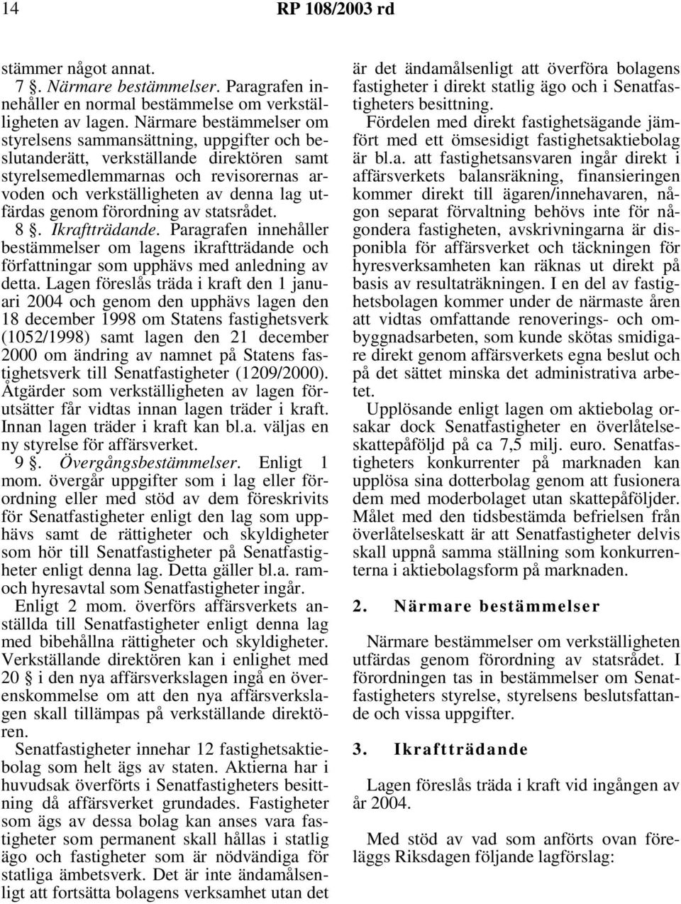 genom förordning av statsrådet. 8. Ikraftträdande. Paragrafen innehåller bestämmelser om lagens ikraftträdande och författningar som upphävs med anledning av detta.