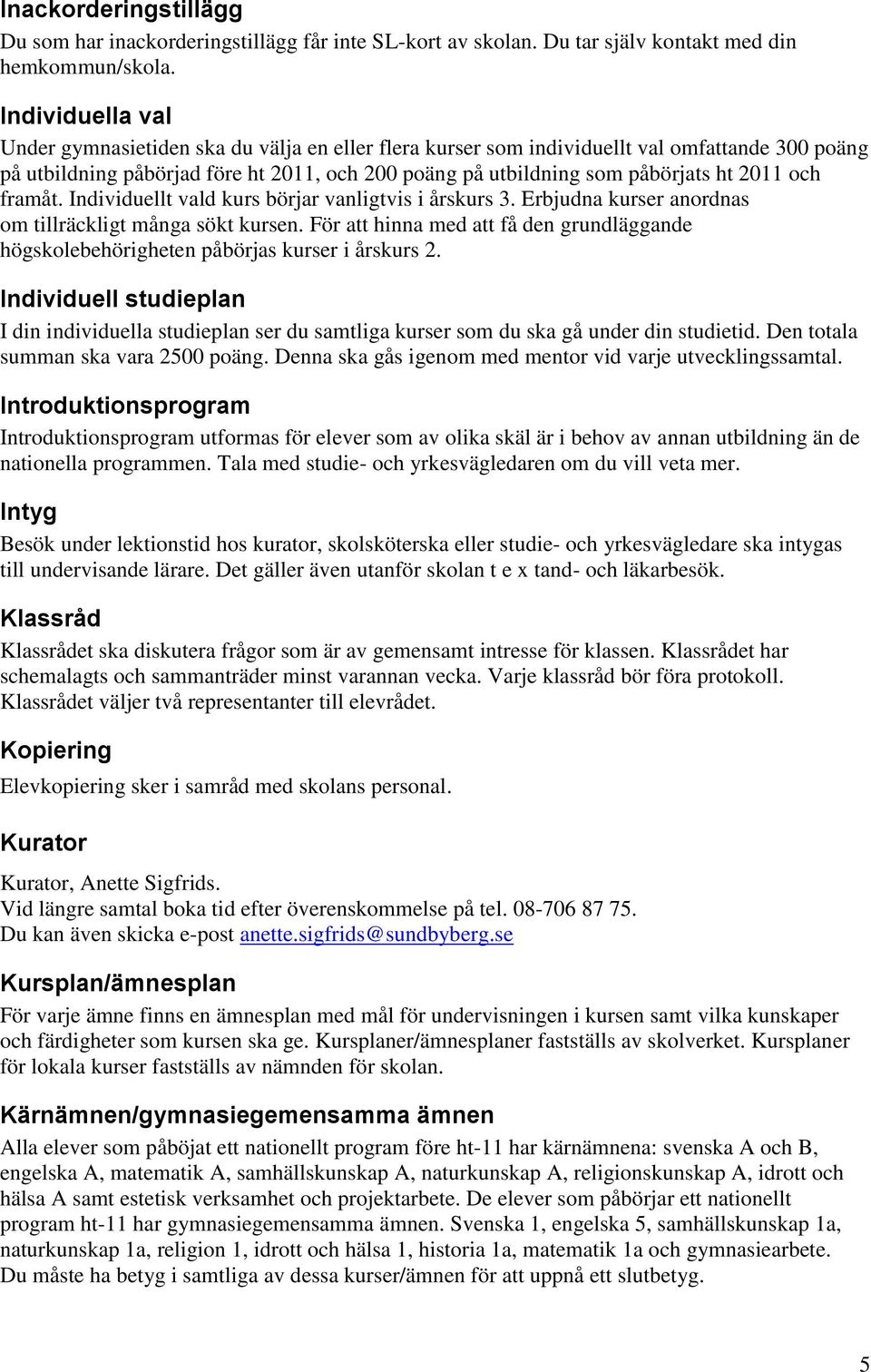 2011 och framåt. Individuellt vald kurs börjar vanligtvis i årskurs 3. Erbjudna kurser anordnas om tillräckligt många sökt kursen.