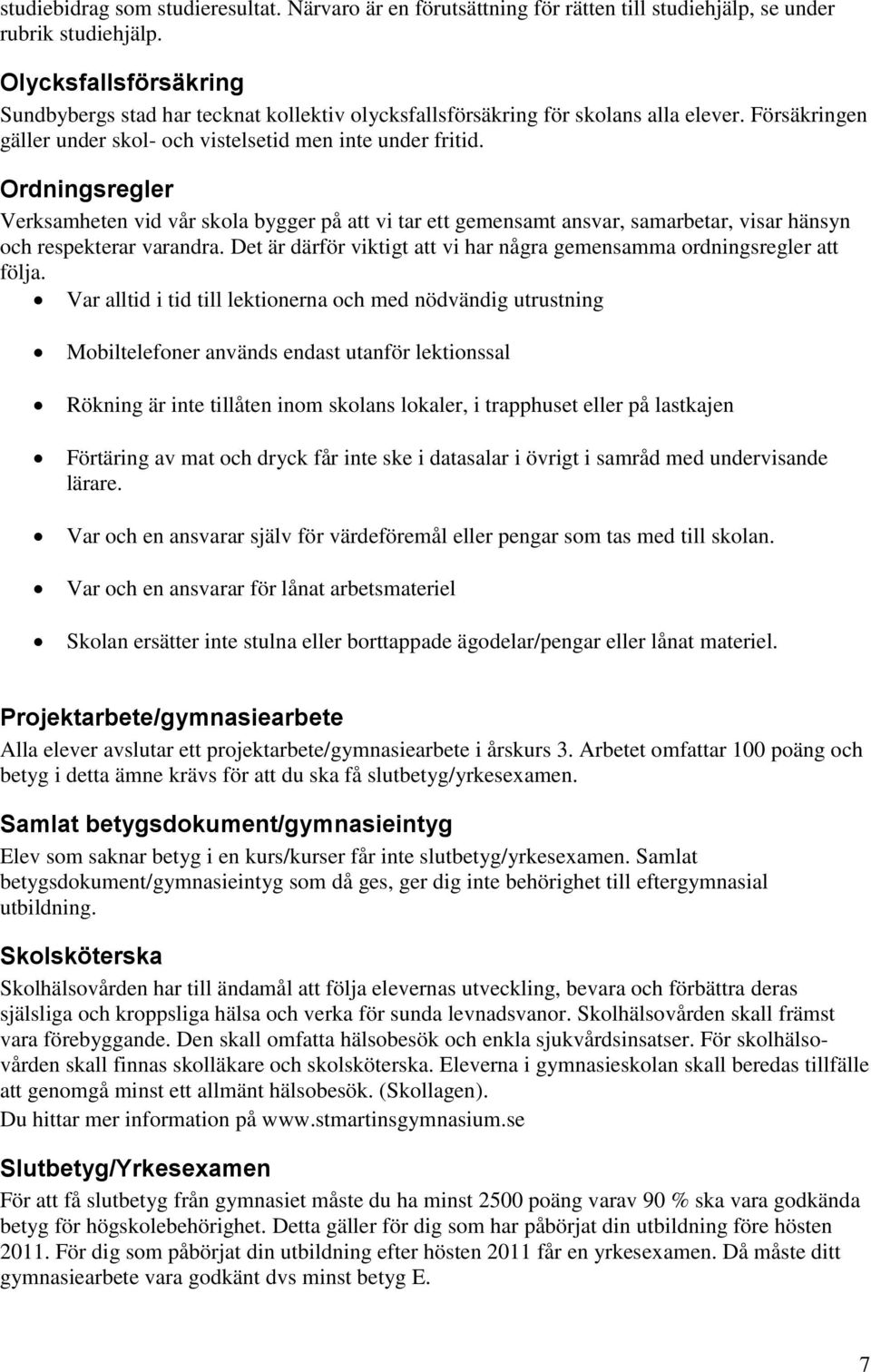 Ordningsregler Verksamheten vid vår skola bygger på att vi tar ett gemensamt ansvar, samarbetar, visar hänsyn och respekterar varandra.