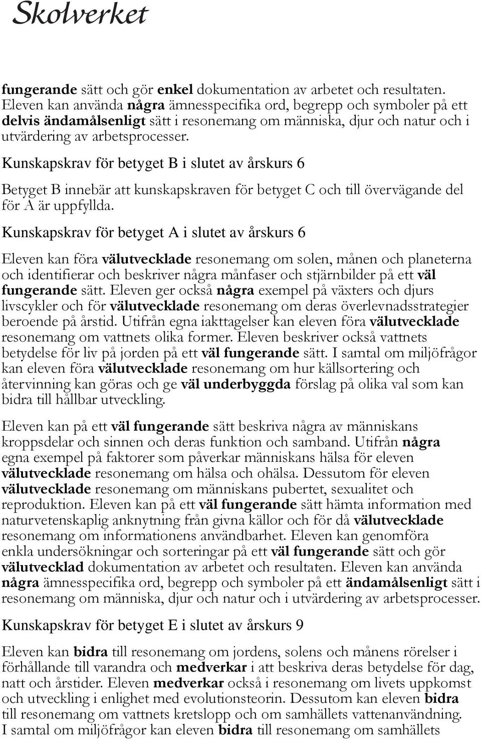 Kunskapskrav för betyget B i slutet av årskurs 6 Betyget B innebär att kunskapskraven för betyget C och till övervägande del för A är uppfyllda.