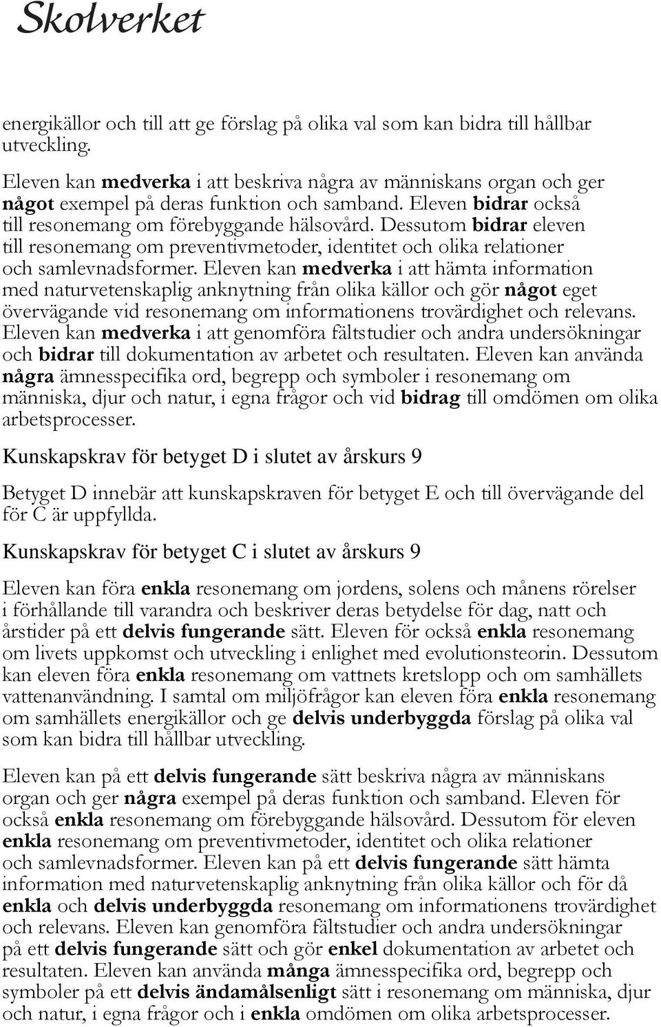 Dessutom bidrar eleven till resonemang om preventivmetoder, identitet och olika relationer och samlevnadsformer.