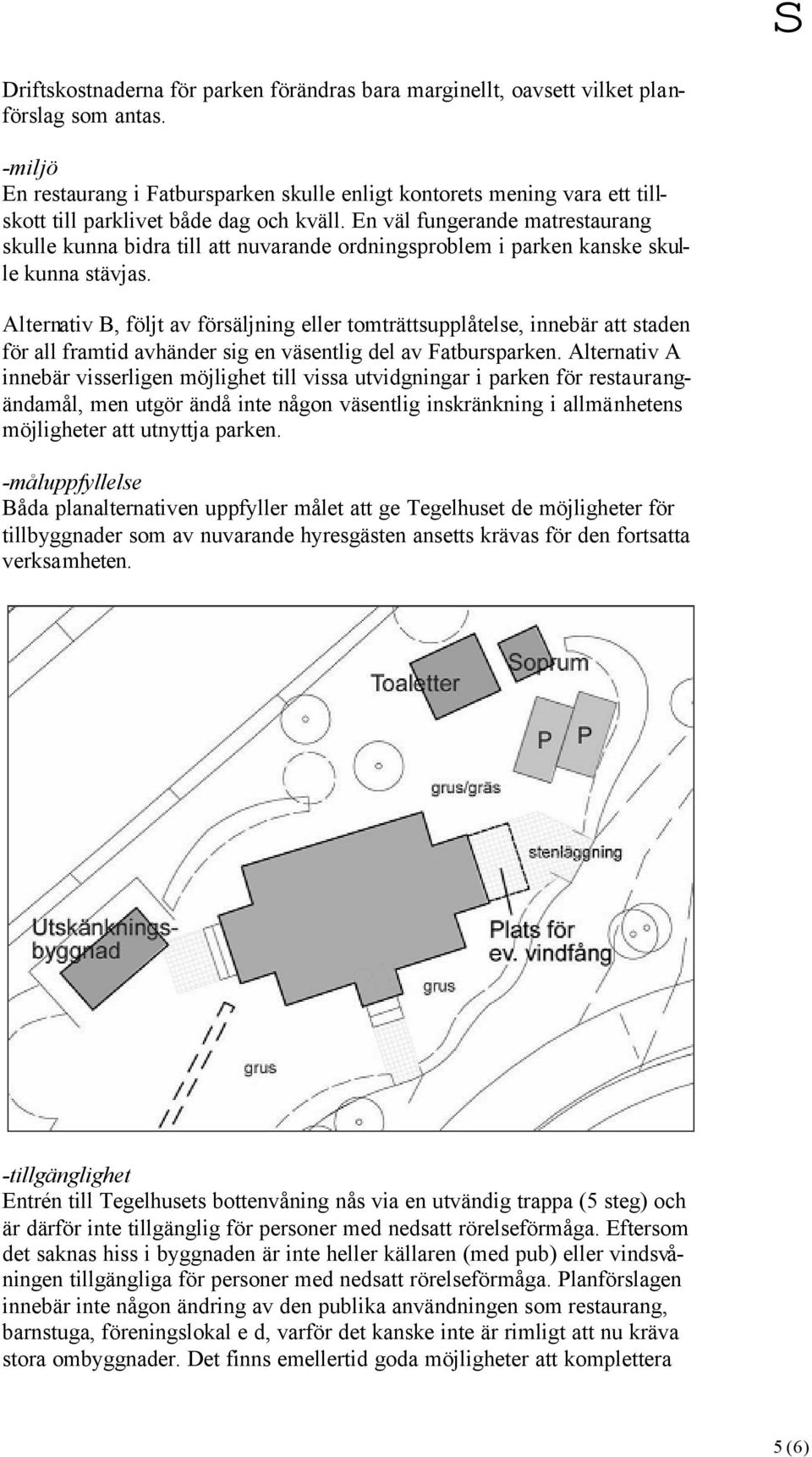 En väl fungerande matrestaurang skulle kunna bidra till att nuvarande ordningsproblem i parken kanske skulle kunna stävjas.