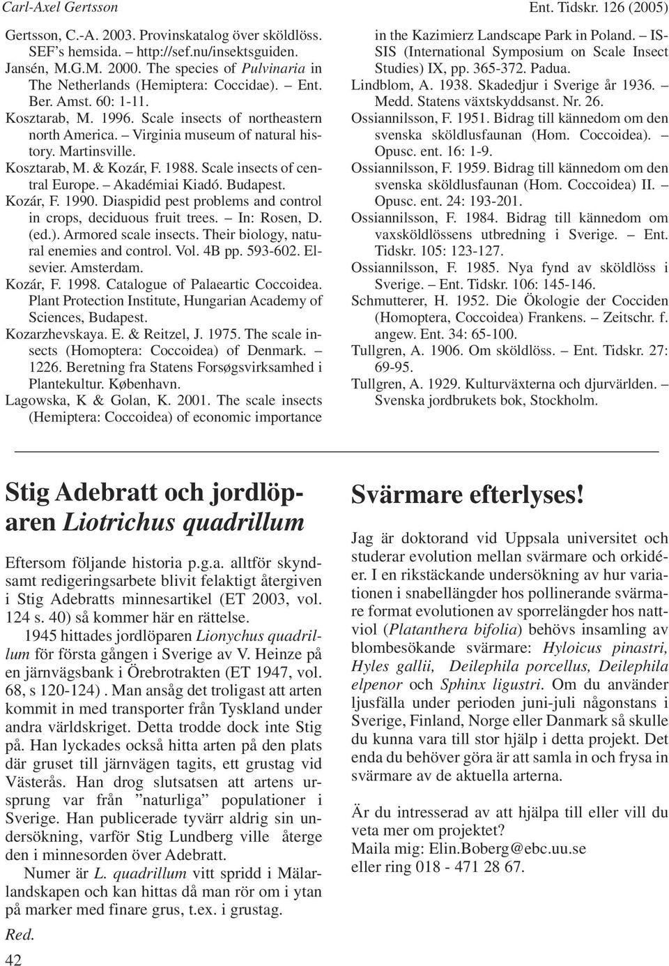 Martinsville. Kosztarab, M. & Kozár, F. 1988. Scale insects of central Europe. Akadémiai Kiadó. Budapest. Kozár, F. 1990. Diaspidid pest problems and control in crops, deciduous fruit trees.