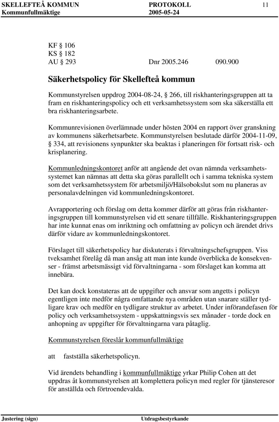 riskhanteringsarbete. Kommunrevisionen överlämnade under hösten 2004 en rapport över granskning av kommunens säkerhetsarbete.