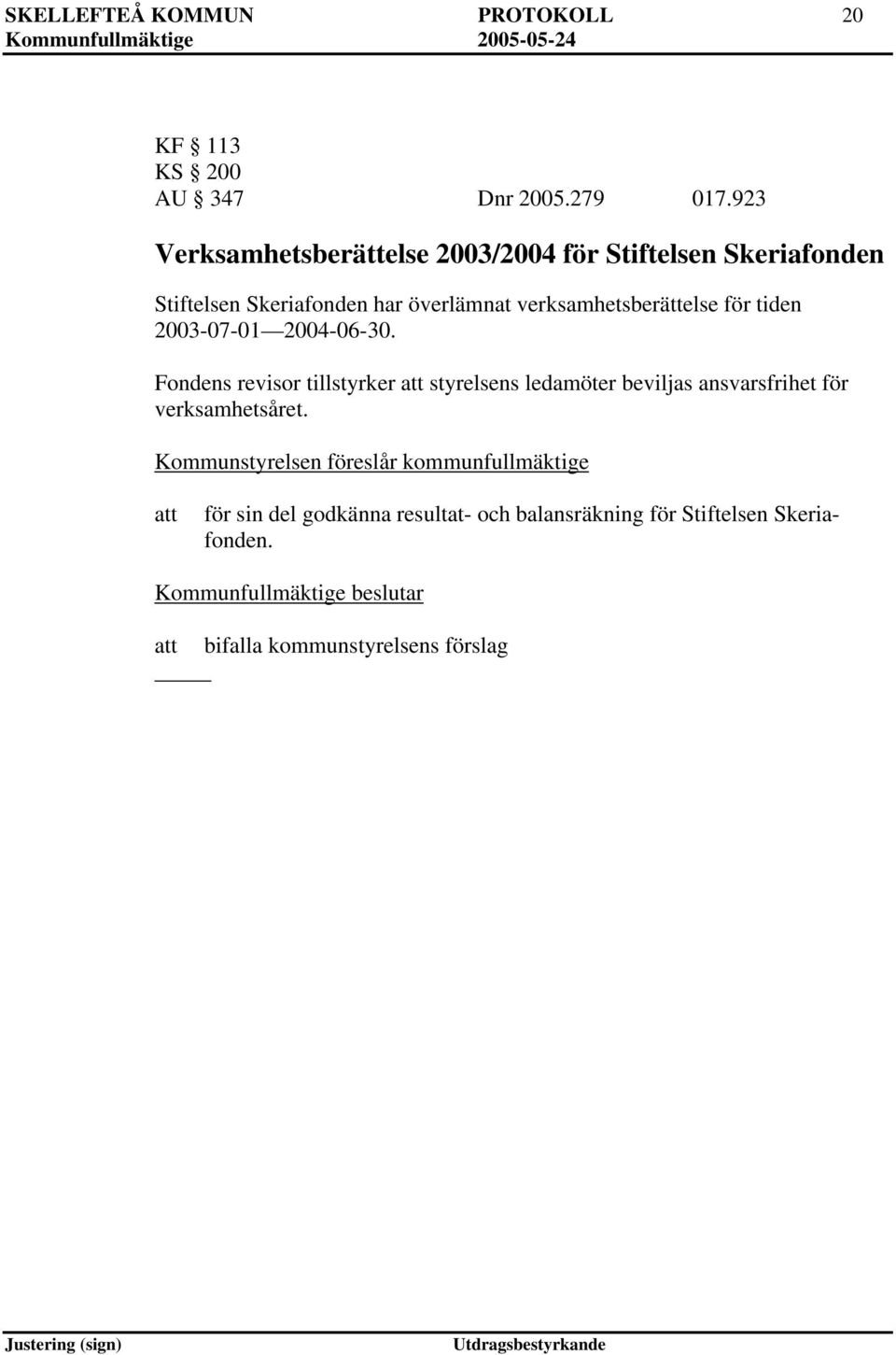 för tiden 2003-07-01 2004-06-30. Fondens revisor tillstyrker styrelsens ledamöter beviljas ansvarsfrihet för verksamhetsåret.