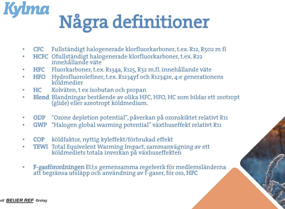 R1234yf och R1234ze, 4:e generationens köldmedier HC Kolväten, t ex isobutan och propan Blend Blandningar bestående av olika HFC, HFO, HC som bildar zeotropt (glide) eller azeotropt köldmedium.