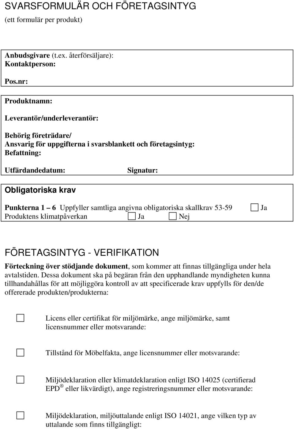 Uppfyller samtliga angivna obligatoriska skallkrav 53-59 Produktens klimatpåverkan Ja Nej Ja FÖRETAGSINTYG - VERIFIKATION Förteckning över stödjande dokument, som kommer att finnas tillgängliga under