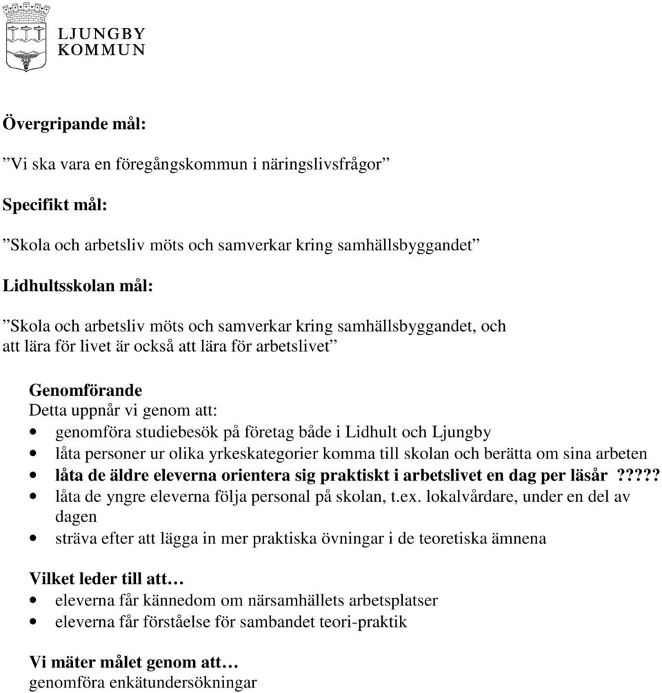 arbeten låta de äldre eleverna orientera sig praktiskt i arbetslivet en dag per läsår????? låta de yngre eleverna följa personal på skolan, t.ex.