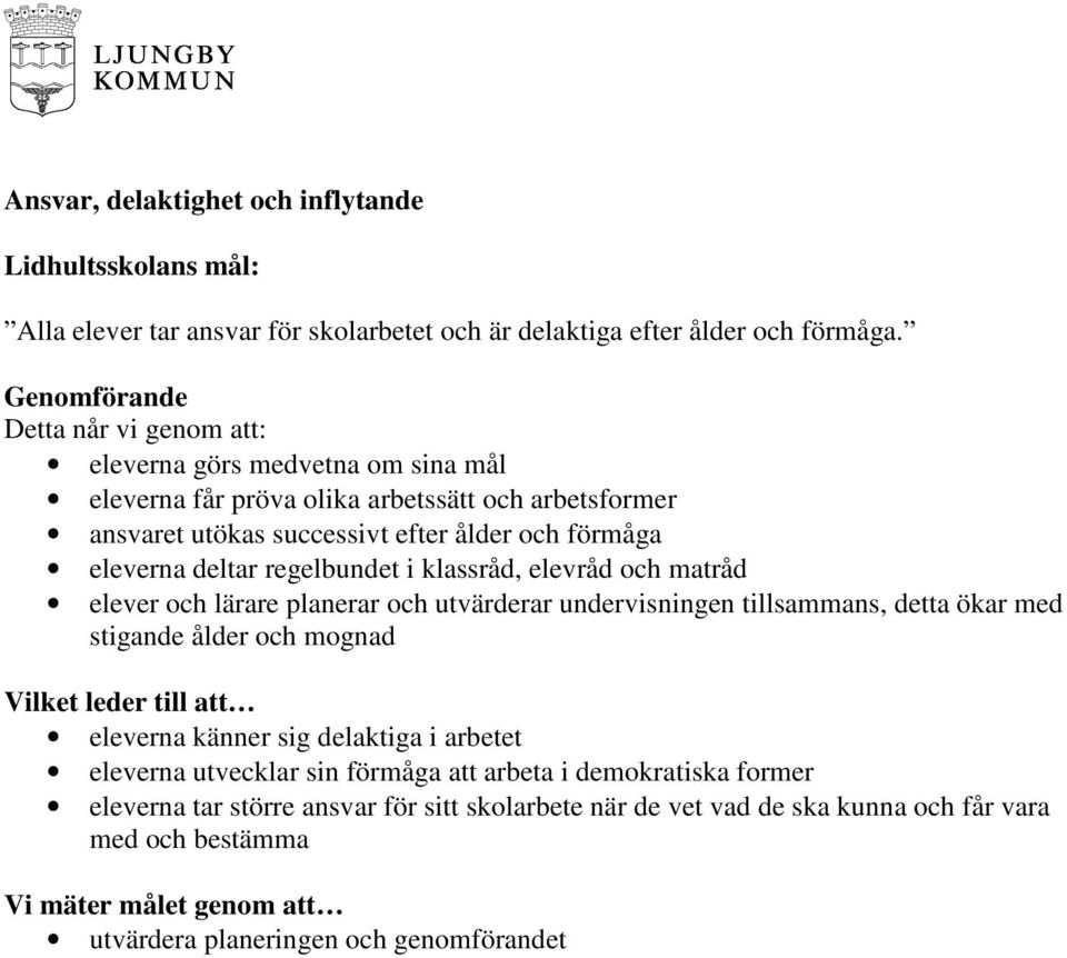 regelbundet i klassråd, elevråd och matråd elever och lärare planerar och utvärderar undervisningen tillsammans, detta ökar med stigande ålder och mognad Vilket leder till att eleverna