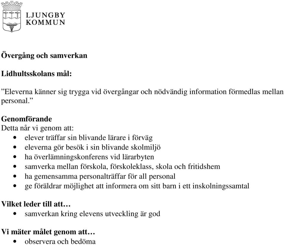 vid lärarbyten samverka mellan förskola, förskoleklass, skola och fritidshem ha gemensamma personalträffar för all personal ge föräldrar