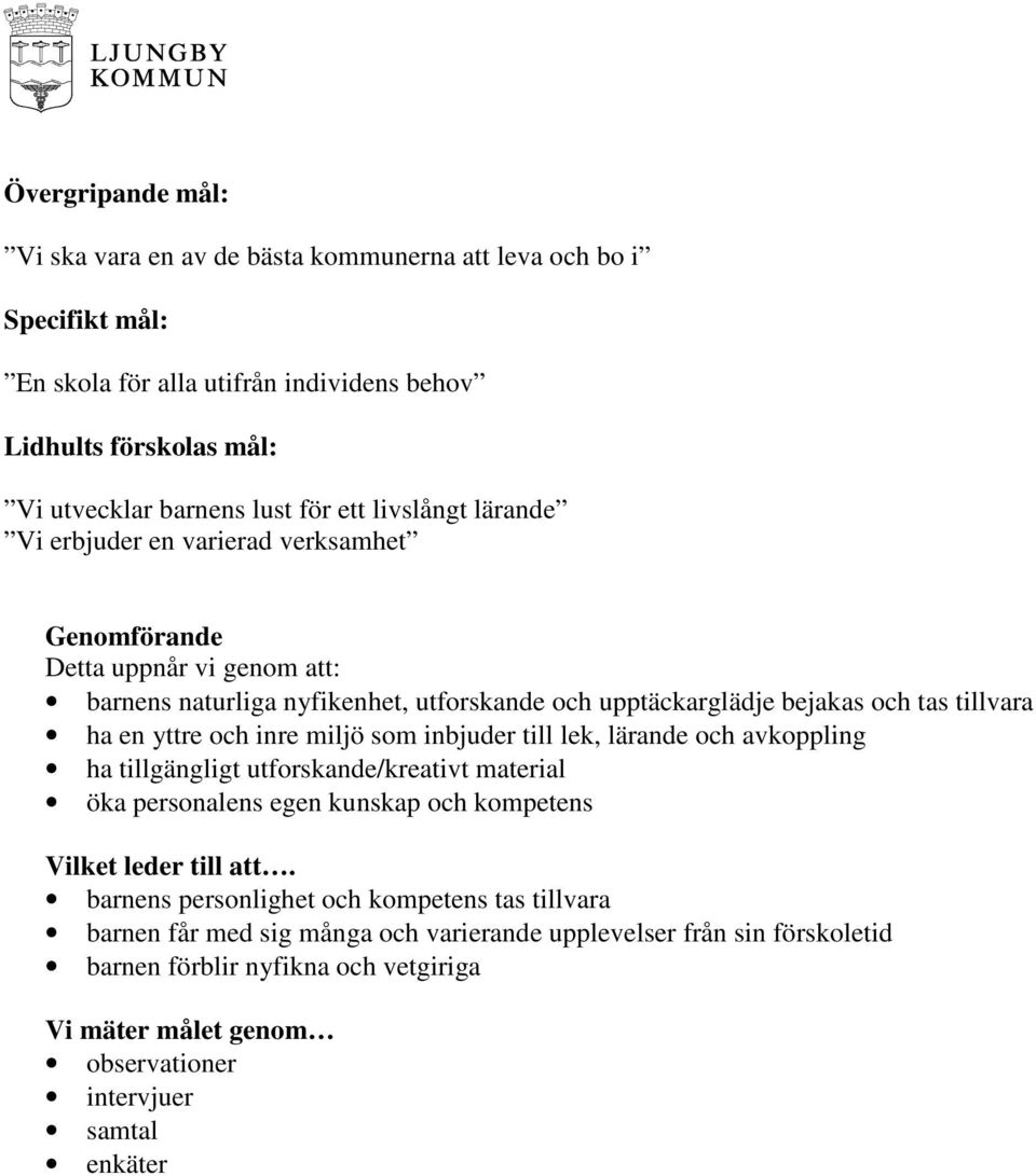 ha tillgängligt utforskande/kreativt material öka personalens egen kunskap och kompetens Vilket leder till att.