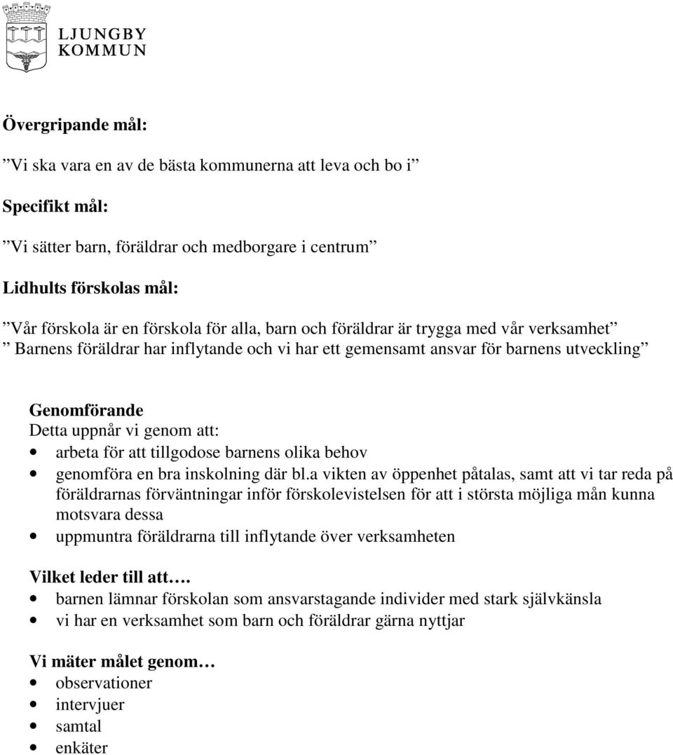 a vikten av öppenhet påtalas, samt att vi tar reda på föräldrarnas förväntningar inför förskolevistelsen för att i största möjliga mån kunna motsvara dessa uppmuntra föräldrarna till