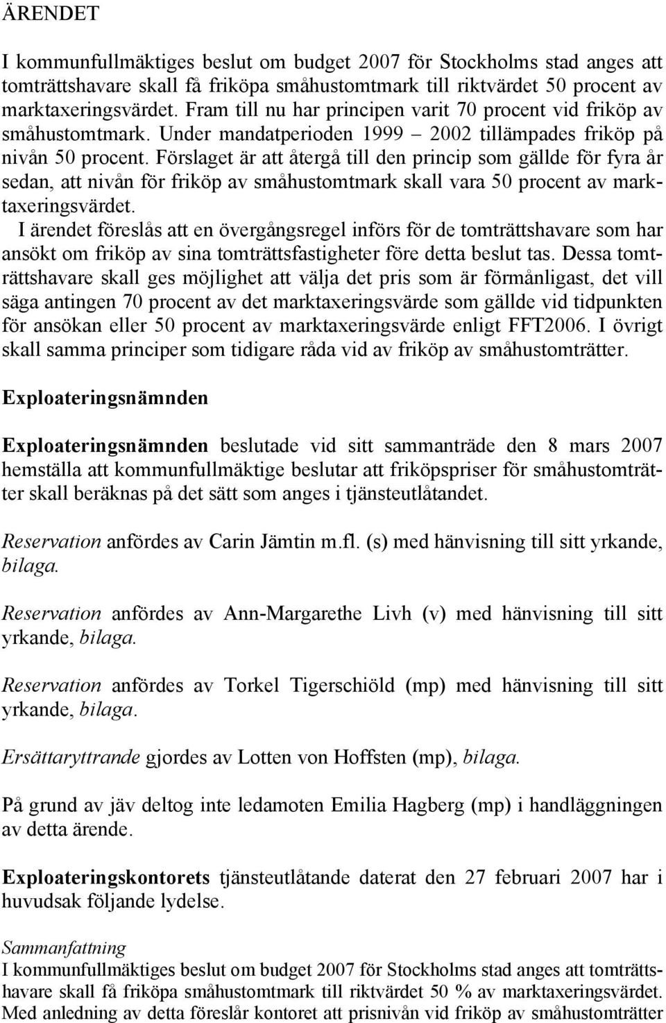 Förslaget är att återgå till den princip som gällde för fyra år sedan, att nivån för friköp av småhustomtmark skall vara 50 procent av marktaxeringsvärdet.