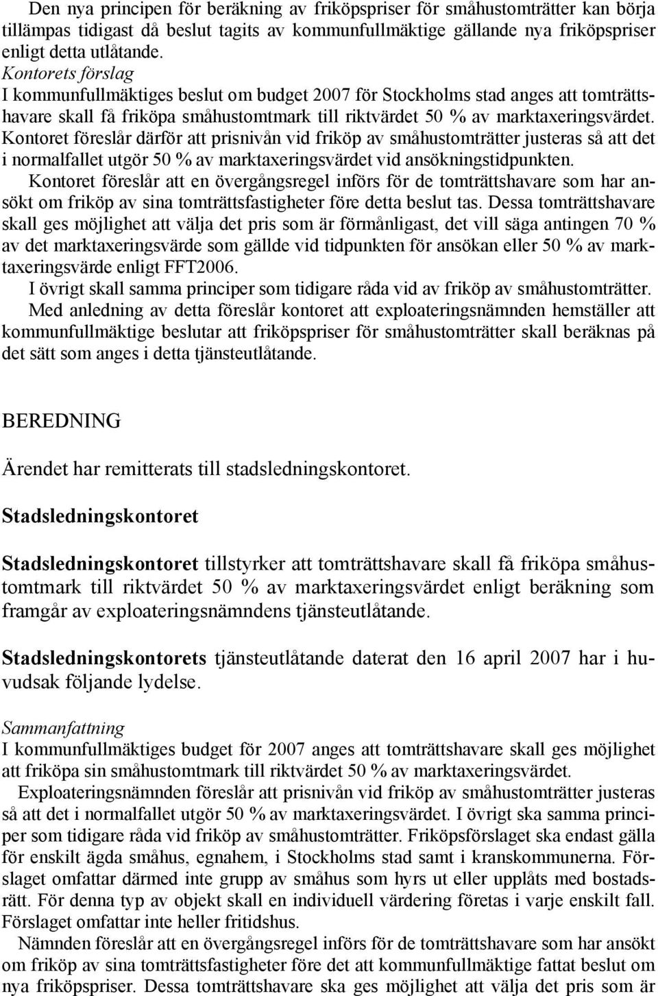 Kontoret föreslår därför att prisnivån vid friköp av småhustomträtter justeras så att det i normalfallet utgör 50 % av marktaxeringsvärdet vid ansökningstidpunkten.