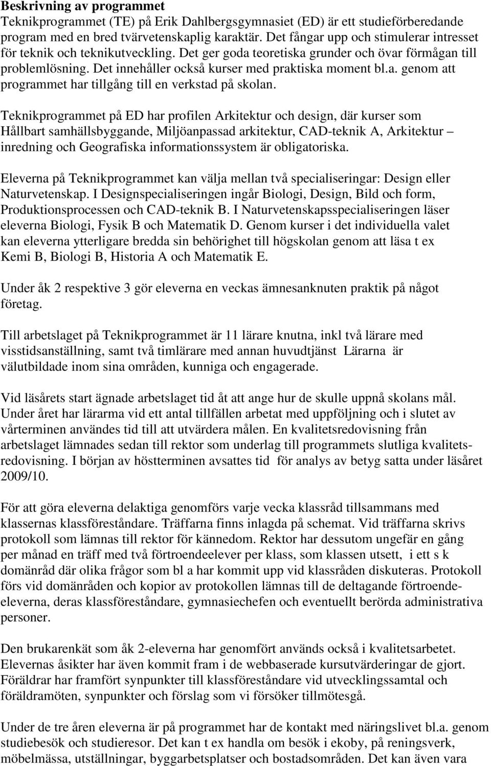 Teknikprogrammet på ED har profilen Arkitektur och design, där kurser som Hållbart samhällsbyggande, Miljöanpassad arkitektur, CAD-teknik A, Arkitektur inredning och Geografiska informationssystem är