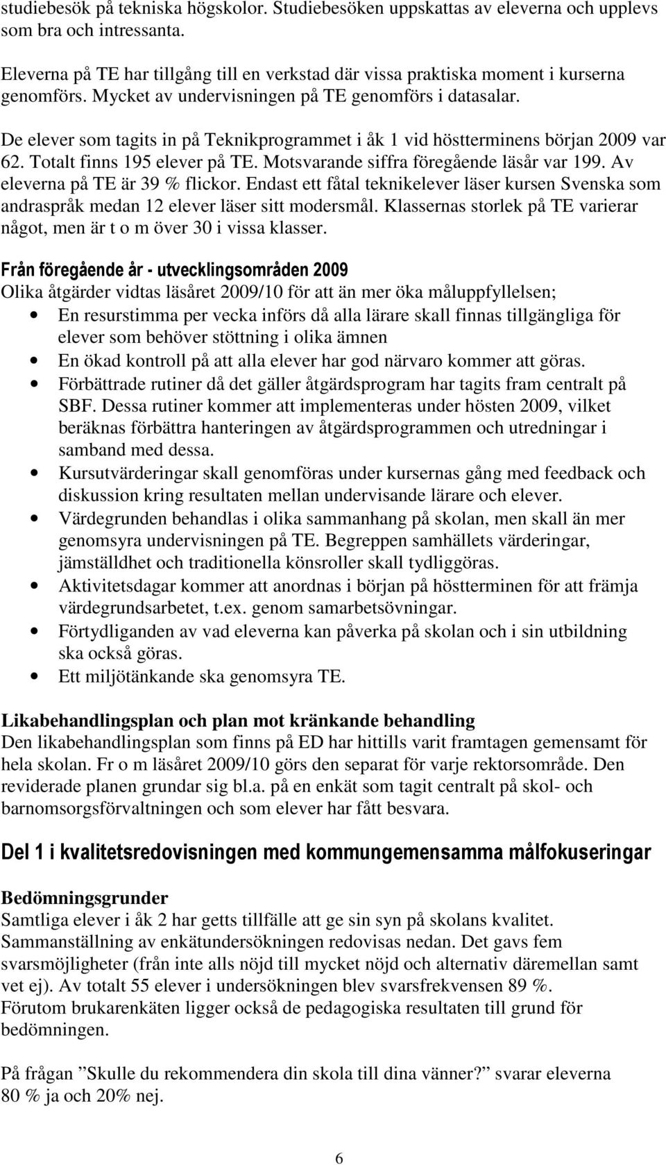 De elever som tagits in på Teknikprogrammet i åk 1 vid höstterminens början 2009 var 62. Totalt finns 195 elever på TE. Motsvarande siffra föregående läsår var 199. Av eleverna på TE är 39 % flickor.