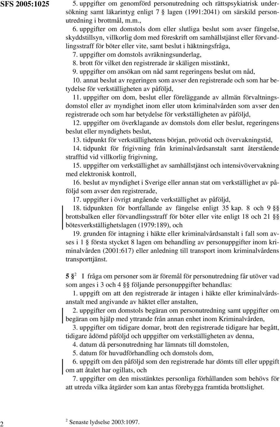 häktningsfråga, 7. uppgifter om domstols avräkningsunderlag, 8. brott för vilket den registrerade är skäligen misstänkt, 9. uppgifter om ansökan om nåd samt regeringens beslut om nåd, 10.