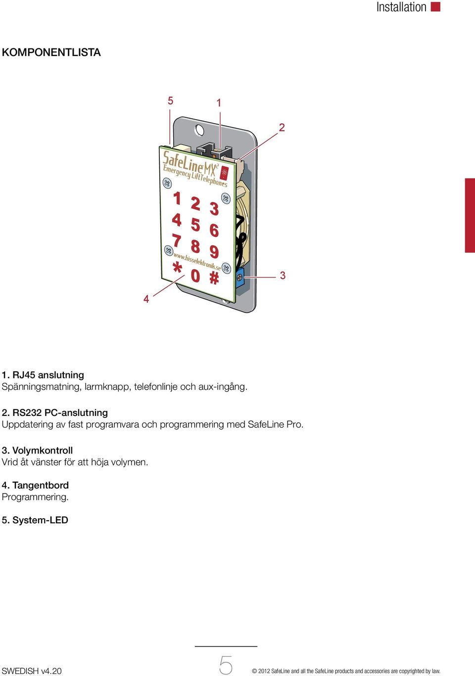 RS232 PC-anslutning Uppdatering av fast programvara och programmering med SafeLine Pro. 3.