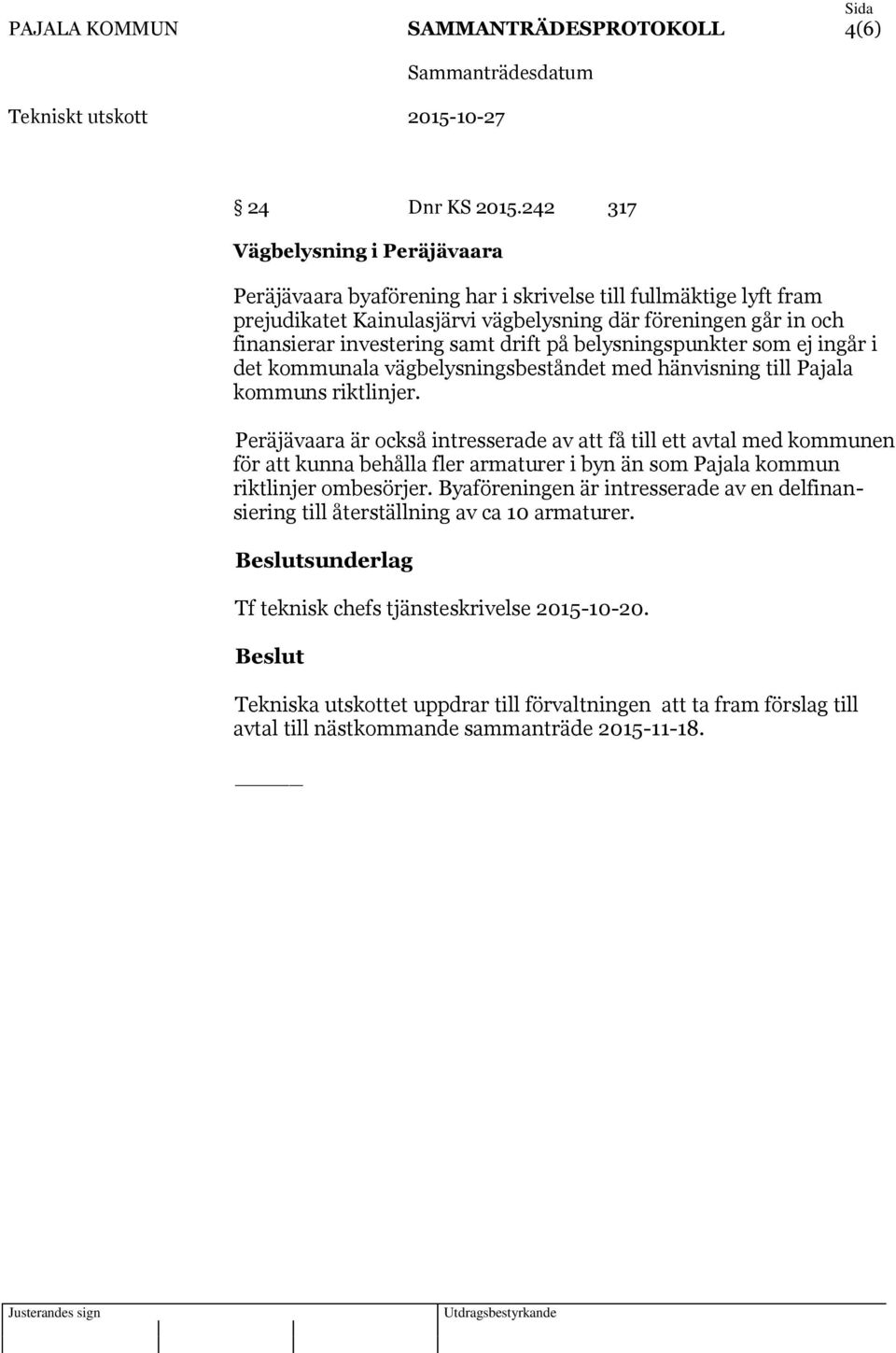 drift på belysningspunkter som ej ingår i det kommunala vägbelysningsbeståndet med hänvisning till Pajala kommuns riktlinjer.