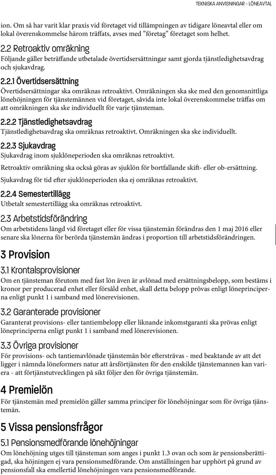 2 Retroaktiv omräkning Följande gäller beträffande utbetalade övertidsersättningar samt gjorda tjänstledighetsavdrag och sjukavdrag. 2.2.1 Övertidsersättning Övertidsersättningar ska omräknas retroaktivt.